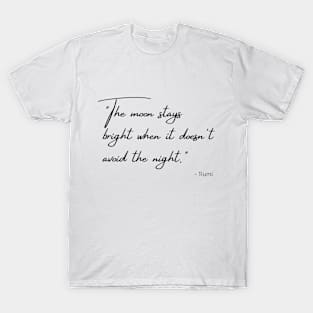 "The moon stays bright when it doesn't avoid the night." T-Shirt